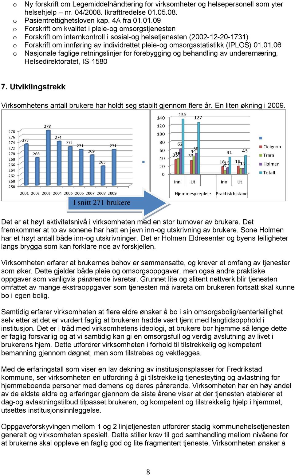 01.09 o Forskrift om kvalitet i pleie-og omsorgstjenesten o Forskrift om internkontroll i sosial-og helsetjenesten (2002-12-20-1731) o Forskrift om innføring av individrettet pleie-og