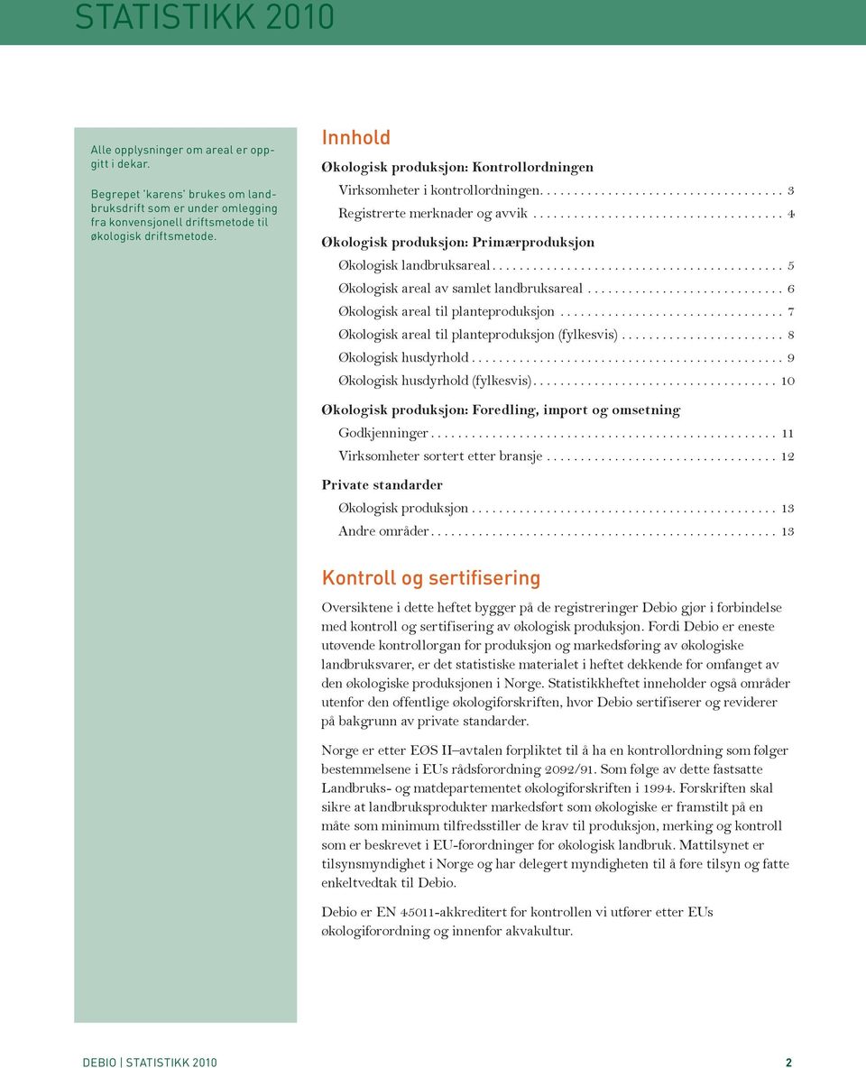 ..................................... 4 Økologisk produksjon: Primærproduksjon Økologisk landbruksareal........................................... 5 Økologisk areal av samlet landbruksareal.