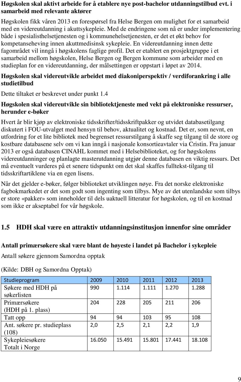 Med de endringene som nå er under implementering både i spesialisthelsetjenesten og i kommunehelsetjenesten, er det et økt behov for kompetanseheving innen akuttmedisinsk sykepleie.