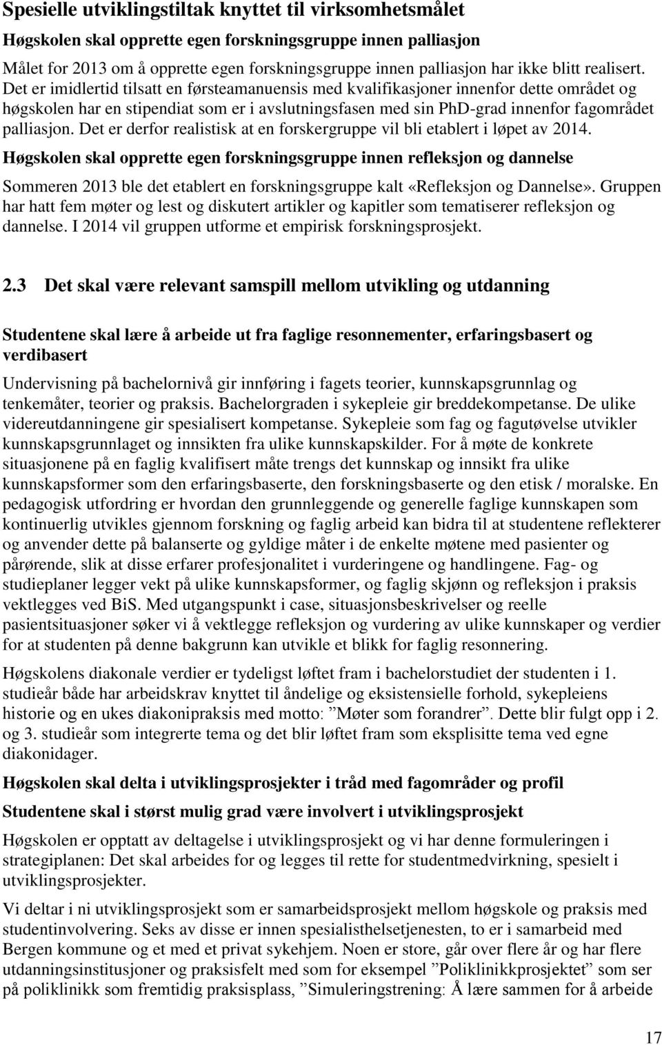 Det er imidlertid tilsatt en førsteamanuensis med kvalifikasjoner innenfor dette området og høgskolen har en stipendiat som er i avslutningsfasen med sin PhD-grad innenfor fagområdet palliasjon.