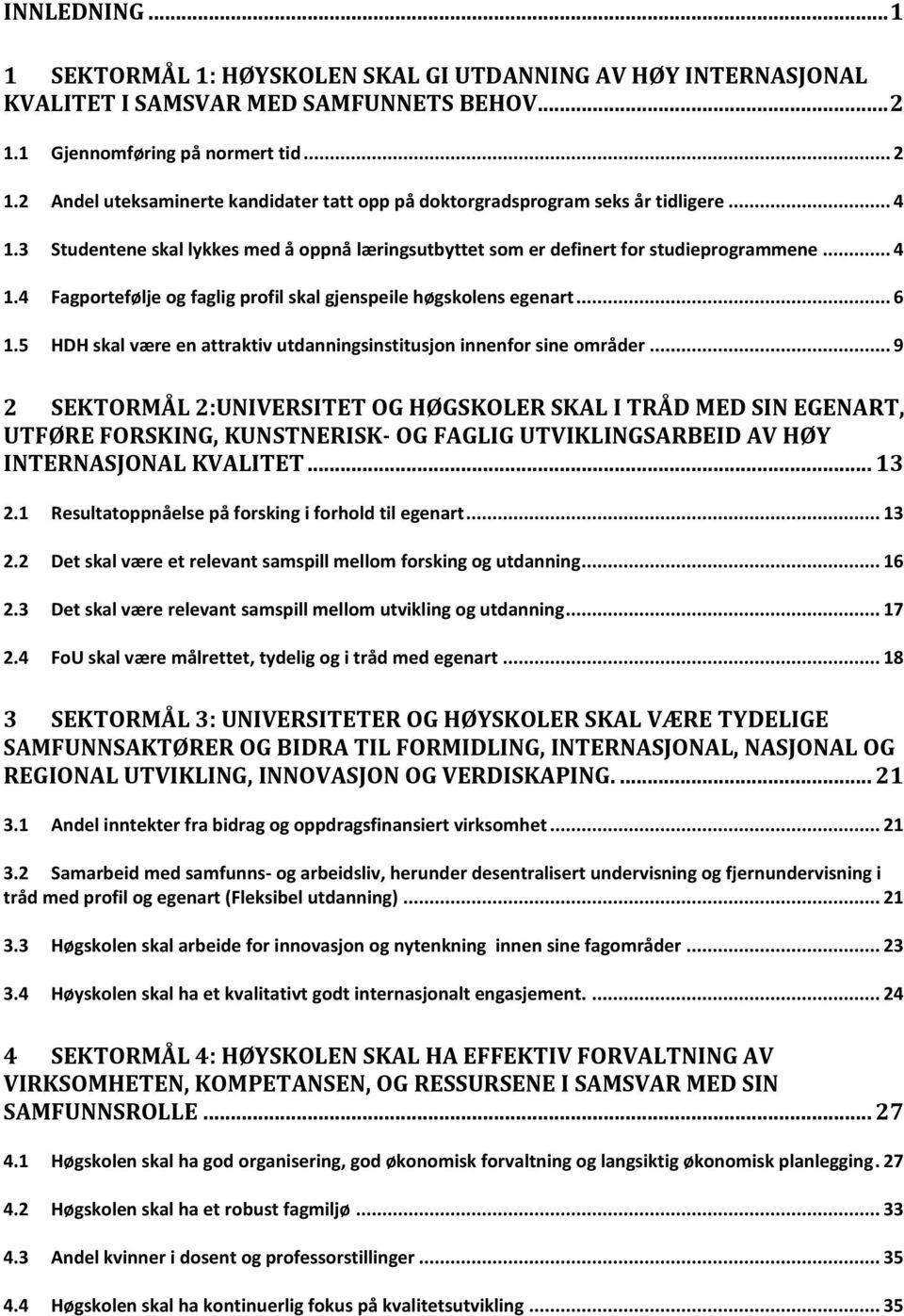 3 Studentene skal lykkes med å oppnå læringsutbyttet som er definert for studieprogrammene... 4 1.4 Fagportefølje og faglig profil skal gjenspeile høgskolens egenart... 6 1.