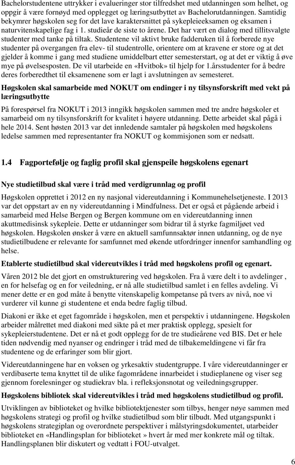 Det har vært en dialog med tillitsvalgte studenter med tanke på tiltak.