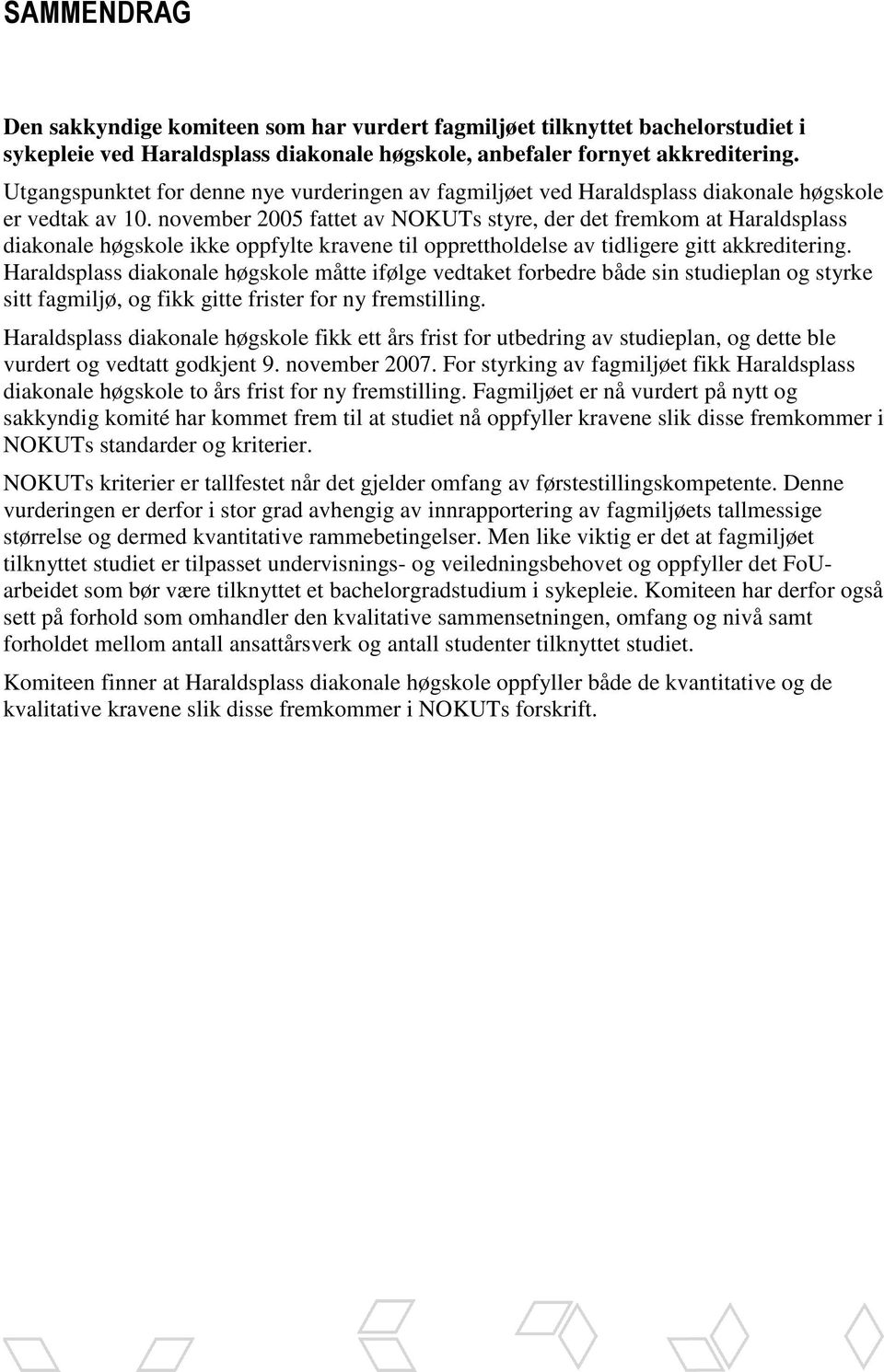 november 2005 fattet av NOKUTs styre, der det fremkom at Haraldsplass diakonale høgskole ikke oppfylte kravene til opprettholdelse av tidligere gitt akkreditering.