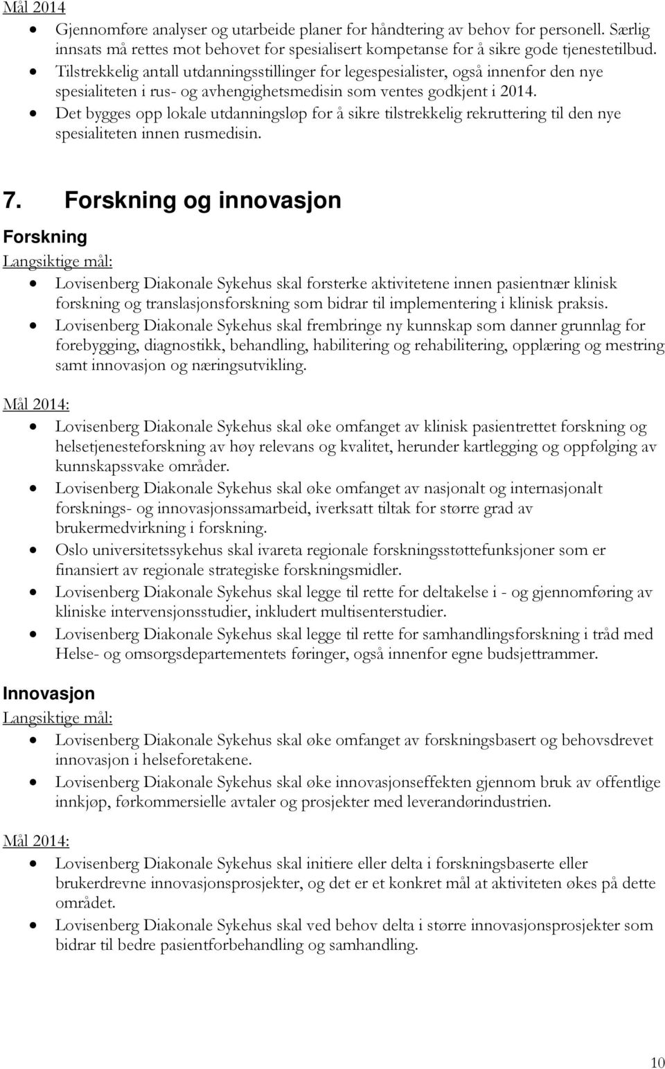 Det bygges opp lokale utdanningsløp for å sikre tilstrekkelig rekruttering til den nye spesialiteten innen rusmedisin. 7.