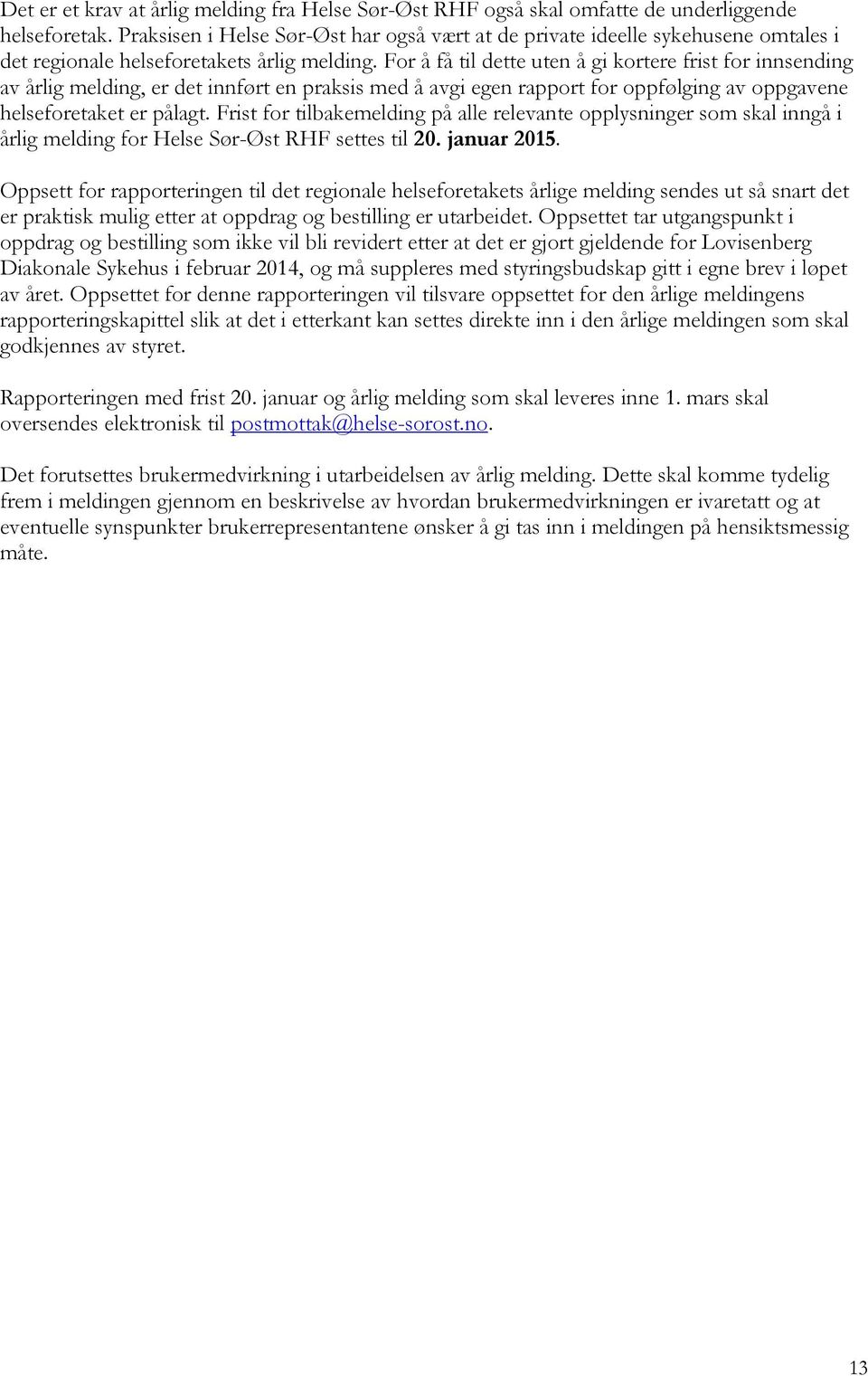 For å få til dette uten å gi kortere frist for innsending av årlig melding, er det innført en praksis med å avgi egen rapport for oppfølging av oppgavene helseforetaket er pålagt.