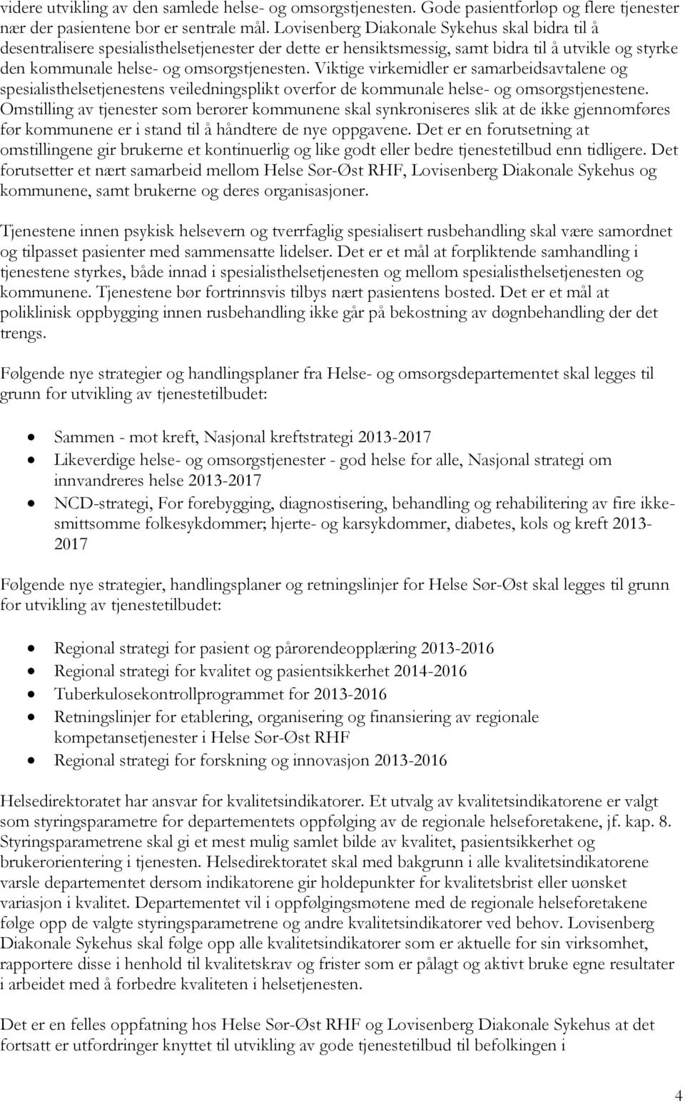 Viktige virkemidler er samarbeidsavtalene og spesialisthelsetjenestens veiledningsplikt overfor de kommunale helse- og omsorgstjenestene.