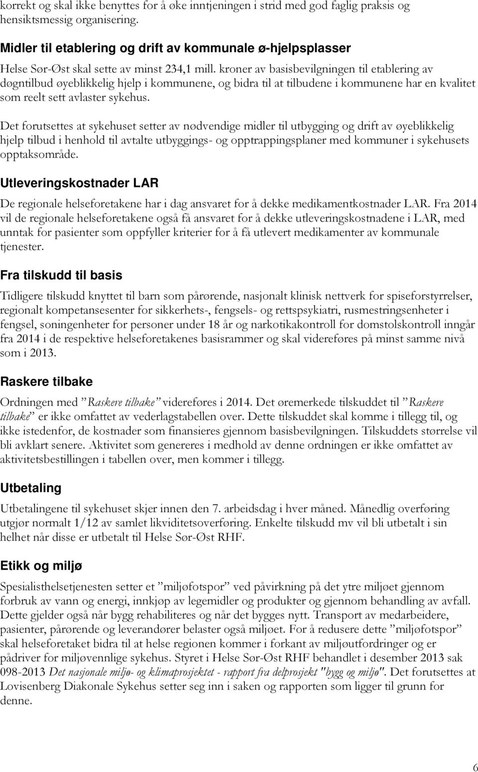 kroner av basisbevilgningen til etablering av døgntilbud øyeblikkelig hjelp i kommunene, og bidra til at tilbudene i kommunene har en kvalitet som reelt sett avlaster sykehus.