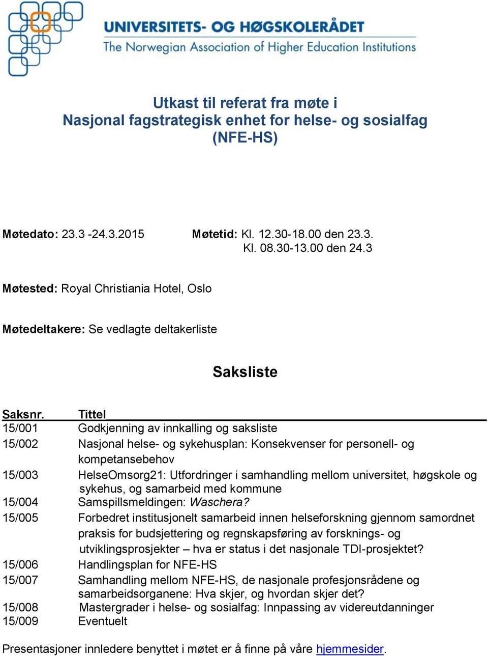 Tittel 15/001 Godkjenning av innkalling og saksliste 15/002 Nasjonal helse- og sykehusplan: Konsekvenser for personell- og kompetansebehov 15/003 HelseOmsorg21: Utfordringer i samhandling mellom