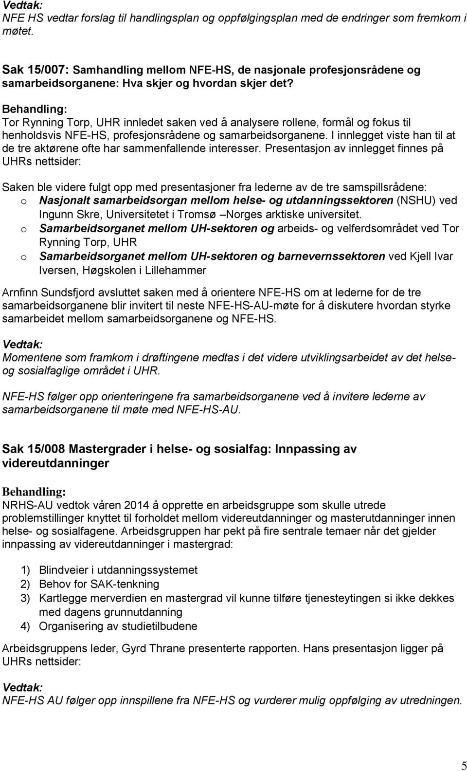 Tor Rynning Torp, UHR innledet saken ved å analysere rollene, formål og fokus til henholdsvis NFE-HS, profesjonsrådene og samarbeidsorganene.