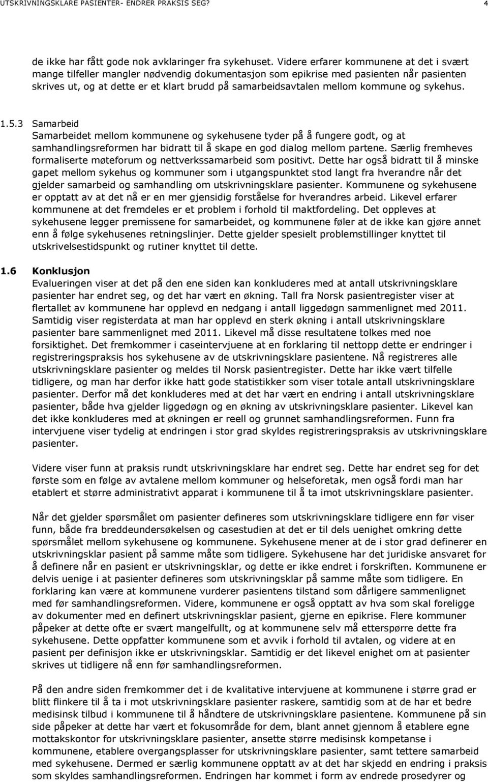 kommune og sykehus. 1.5.3 Samarbeid Samarbeidet mellom kommunene og sykehusene tyder på å fungere godt, og at samhandlingsreformen har bidratt til å skape en god dialog mellom partene.