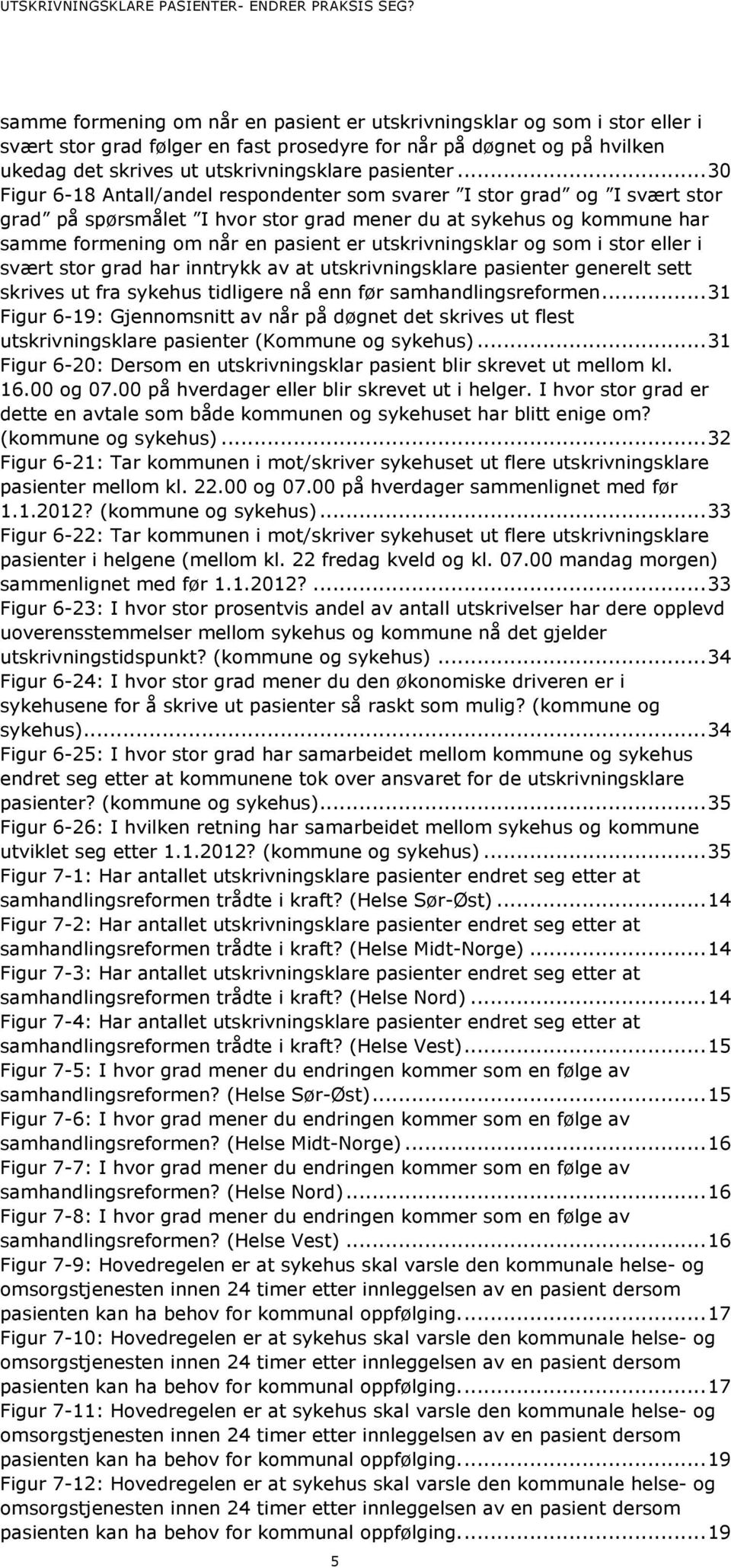 .. 30 Figur 6-18 Antall/andel respondenter som svarer og I svært stor grad på spørsmålet I hvor stor grad mener du at sykehus og kommune har samme formening om når en pasient er utskrivningsklar og