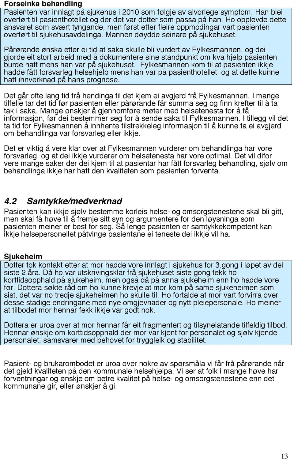 Pårørande ønska etter ei tid at saka skulle bli vurdert av Fylkesmannen, og dei gjorde eit stort arbeid med å dokumentere sine standpunkt om kva hjelp pasienten burde hatt mens han var på sjukehuset.