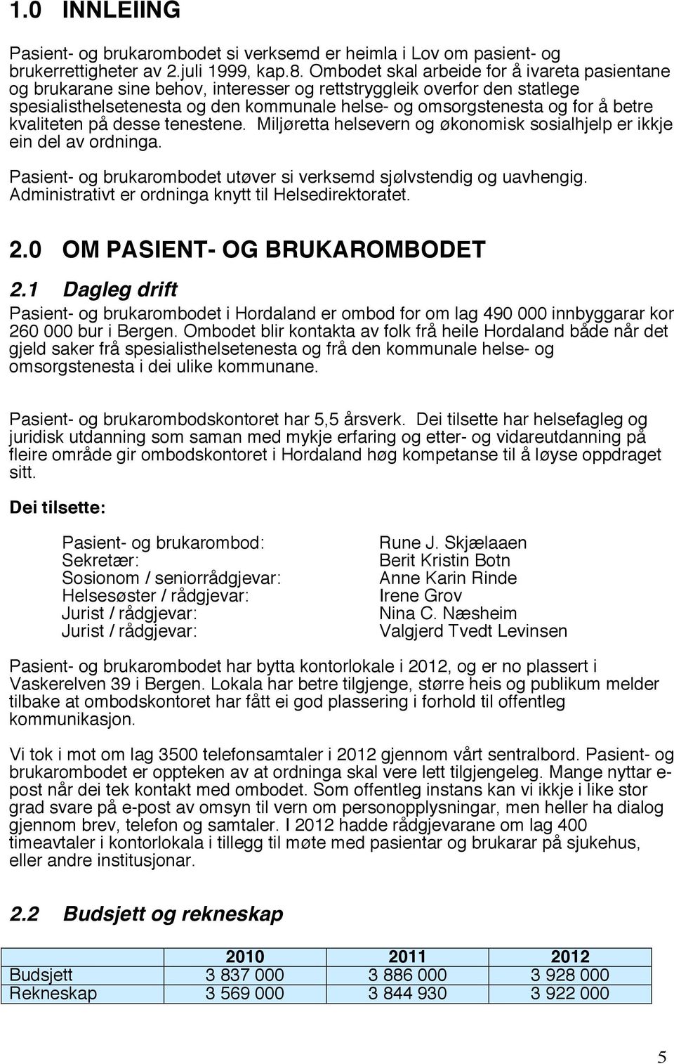 betre kvaliteten på desse tenestene. Miljøretta helsevern og økonomisk sosialhjelp er ikkje ein del av ordninga. Pasient- og brukarombodet utøver si verksemd sjølvstendig og uavhengig.