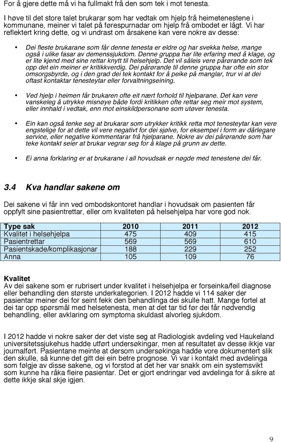 Vi har reflektert kring dette, og vi undrast om årsakene kan vere nokre av desse: Dei fleste brukarane som får denne tenesta er eldre og har svekka helse, mange også i ulike fasar av demenssjukdom.