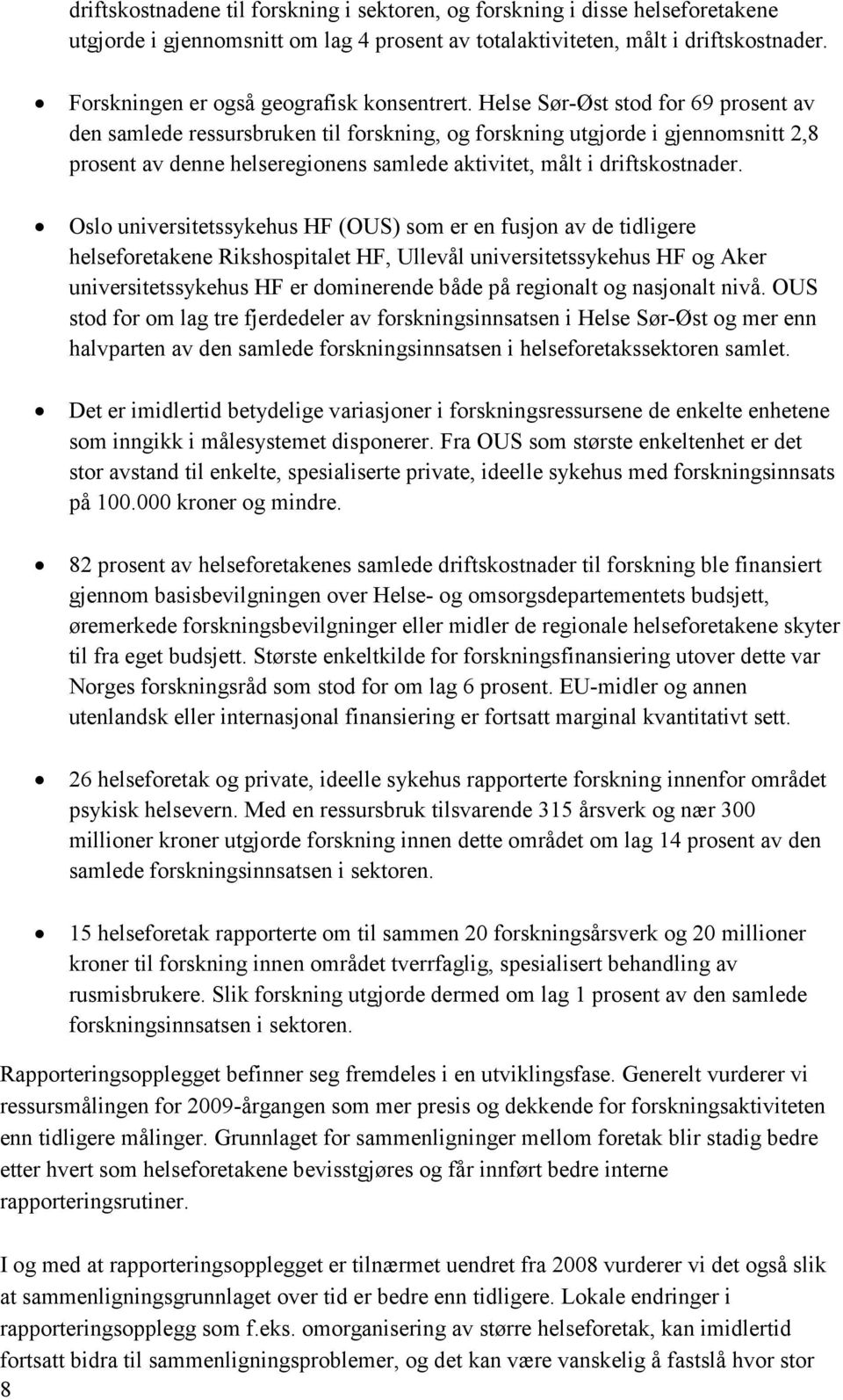 Helse Sør-Øst stod for 69 prosent av den samlede ressursbruken til forskning, og forskning utgjorde i gjennomsnitt 2,8 prosent av denne helseregionens samlede aktivitet, målt i driftskostnader.