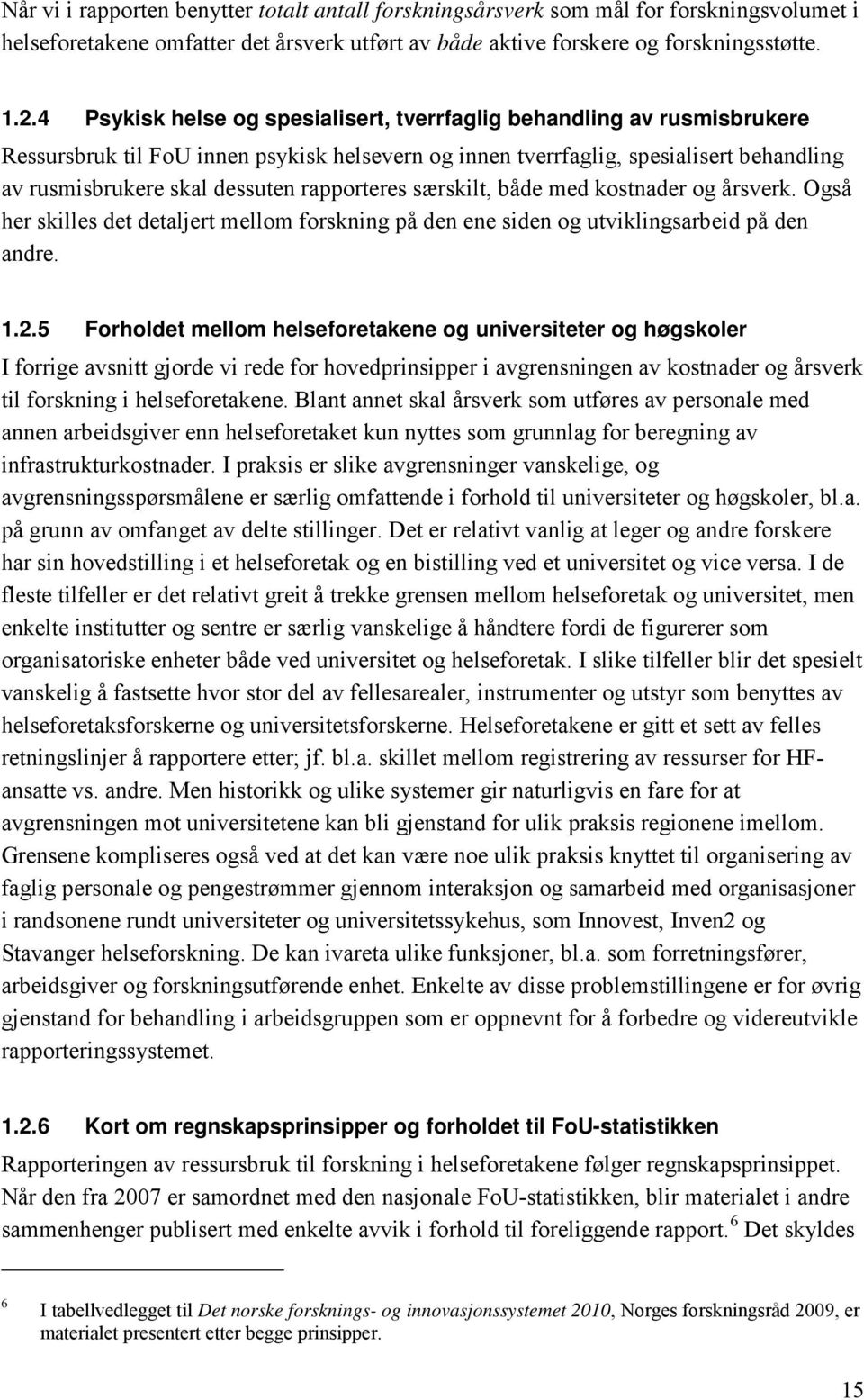 rapporteres særskilt, både med kostnader og årsverk. Også her skilles det detaljert mellom forskning på den ene siden og utviklingsarbeid på den andre. 1.2.