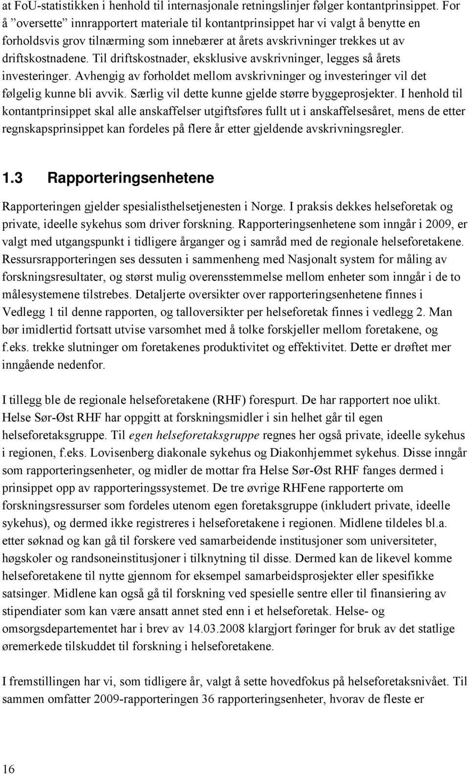 Til driftskostnader, eksklusive avskrivninger, legges så årets investeringer. Avhengig av forholdet mellom avskrivninger og investeringer vil det følgelig kunne bli avvik.