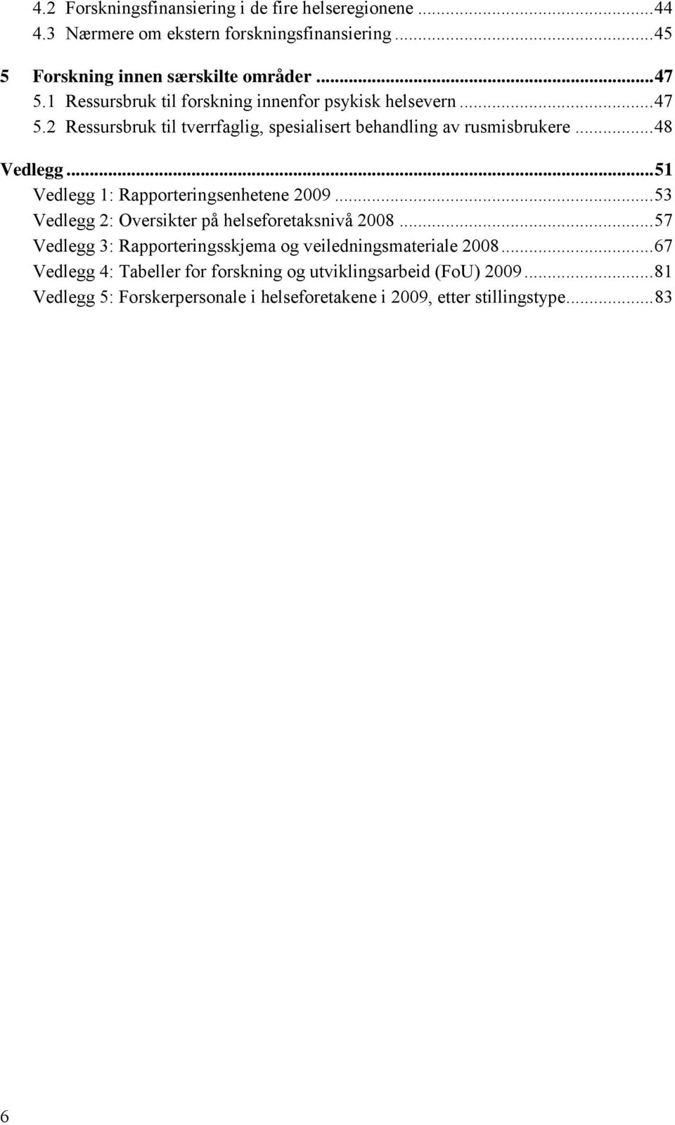 .. 51 Vedlegg 1: Rapporteringsenhetene 2009... 53 Vedlegg 2: Oversikter på helseforetaksnivå 2008.