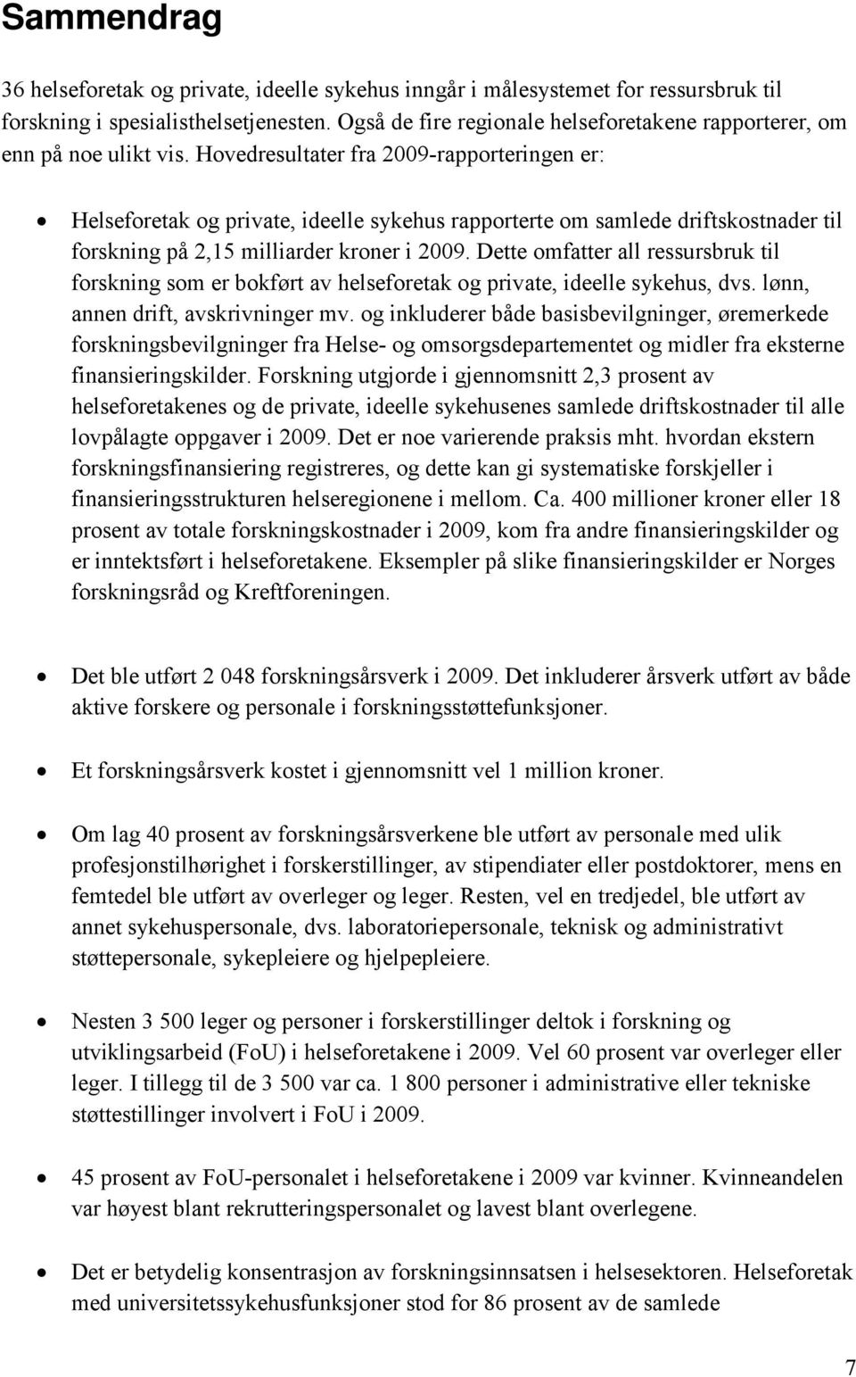 Hovedresultater fra 2009-rapporteringen er: Helseforetak og private, ideelle sykehus rapporterte om samlede driftskostnader til forskning på 2,15 milliarder kroner i 2009.