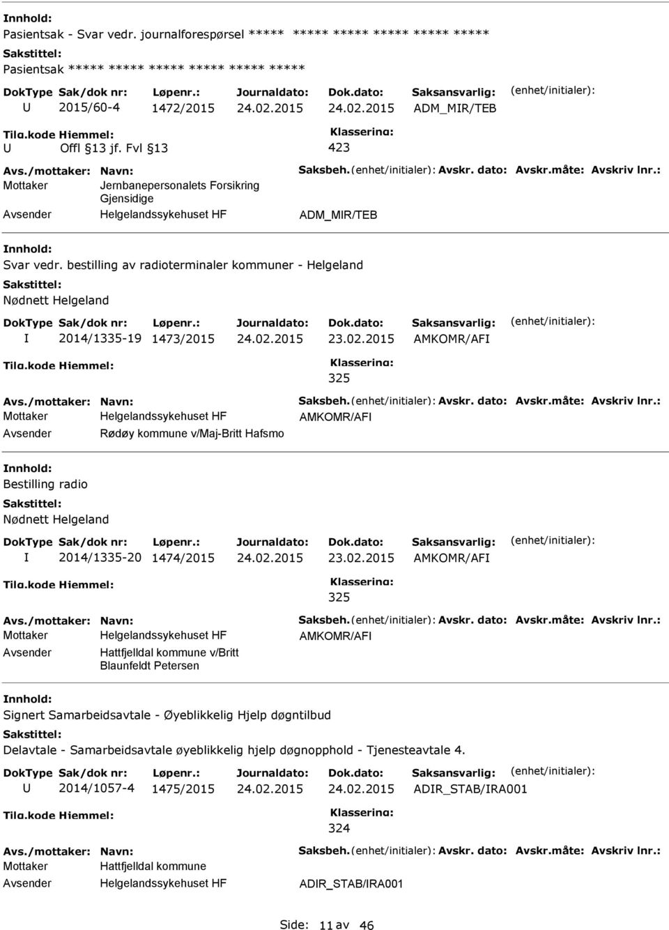 bestilling av radioterminaler kommuner - Helgeland Nødnett Helgeland 2014/1335-19 1473/2015 AMKOMR/AF 325 Avs./mottaker: Navn: Saksbeh. Avskr. dato: Avskr.måte: Avskriv lnr.