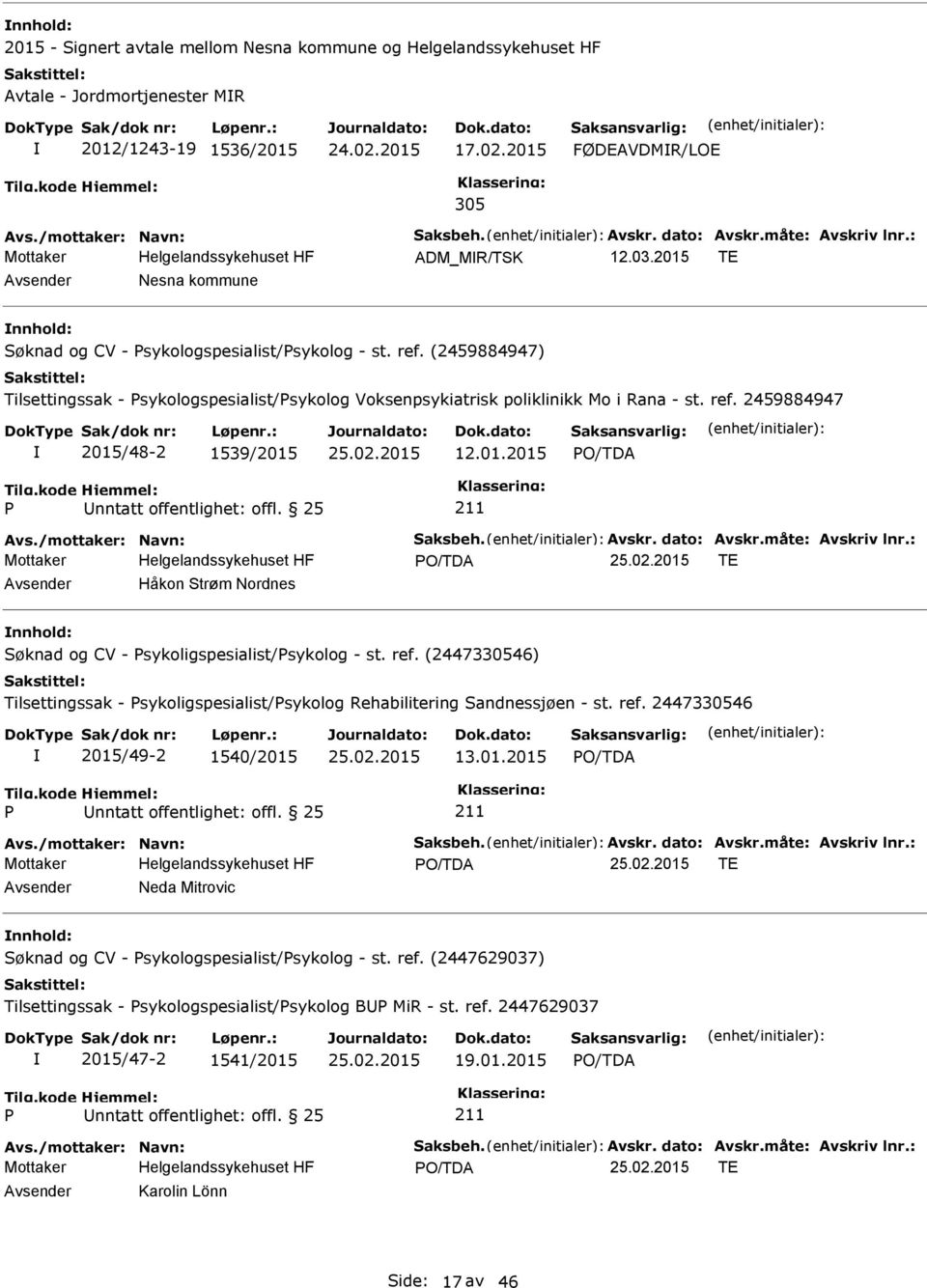 (2459884947) Tilsettingssak - sykologspesialist/sykolog Voksenpsykiatrisk poliklinikk Mo i Rana - st. ref. 2459884947 2015/48-2 1539/2015 12.01.2015 Avs./mottaker: Navn: Saksbeh. Avskr. dato: Avskr.