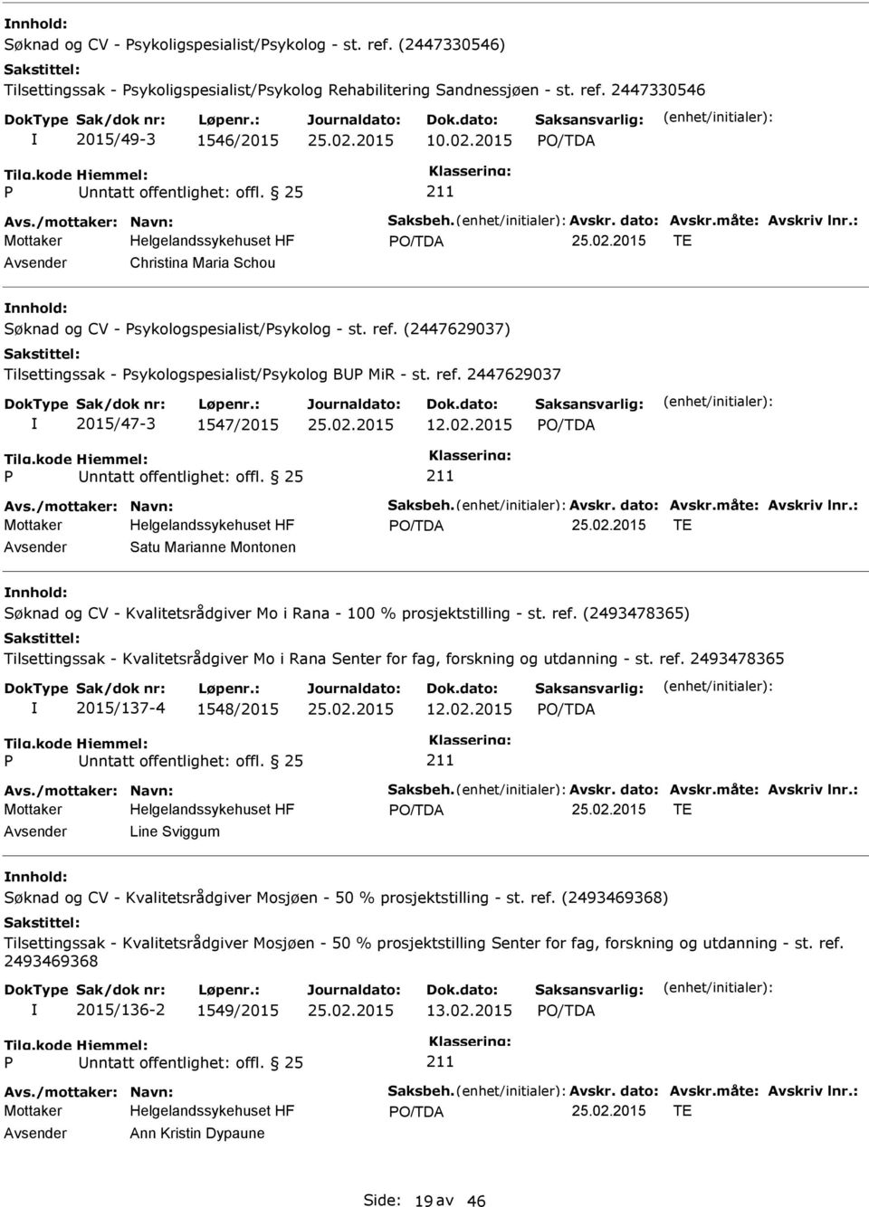 (2447629037) Tilsettingssak - sykologspesialist/sykolog B MiR - st. ref. 2447629037 2015/47-3 1547/2015 12.02.2015 Avs./mottaker: Navn: Saksbeh. Avskr. dato: Avskr.måte: Avskriv lnr.