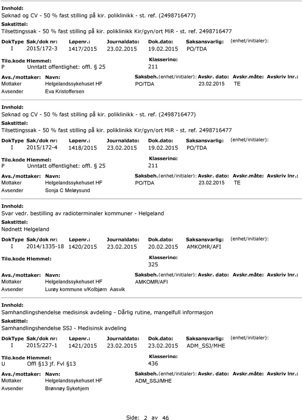 (2498716477) Tilsettingssak - 50 % fast stilling på kir. poliklinikk Kir/gyn/ort MiR - st. ref. 2498716477 2015/172-4 1418/2015 19.02.2015 Avs./mottaker: Navn: Saksbeh. Avskr. dato: Avskr.