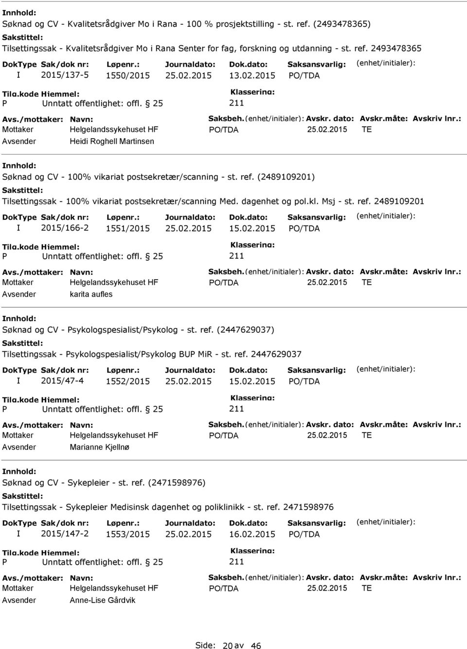 (2489109201) Tilsettingssak - 100% vikariat postsekretær/scanning Med. dagenhet og pol.kl. Msj - st. ref. 2489109201 2015/166-2 1551/2015 15.02.2015 Avs./mottaker: Navn: Saksbeh. Avskr. dato: Avskr.