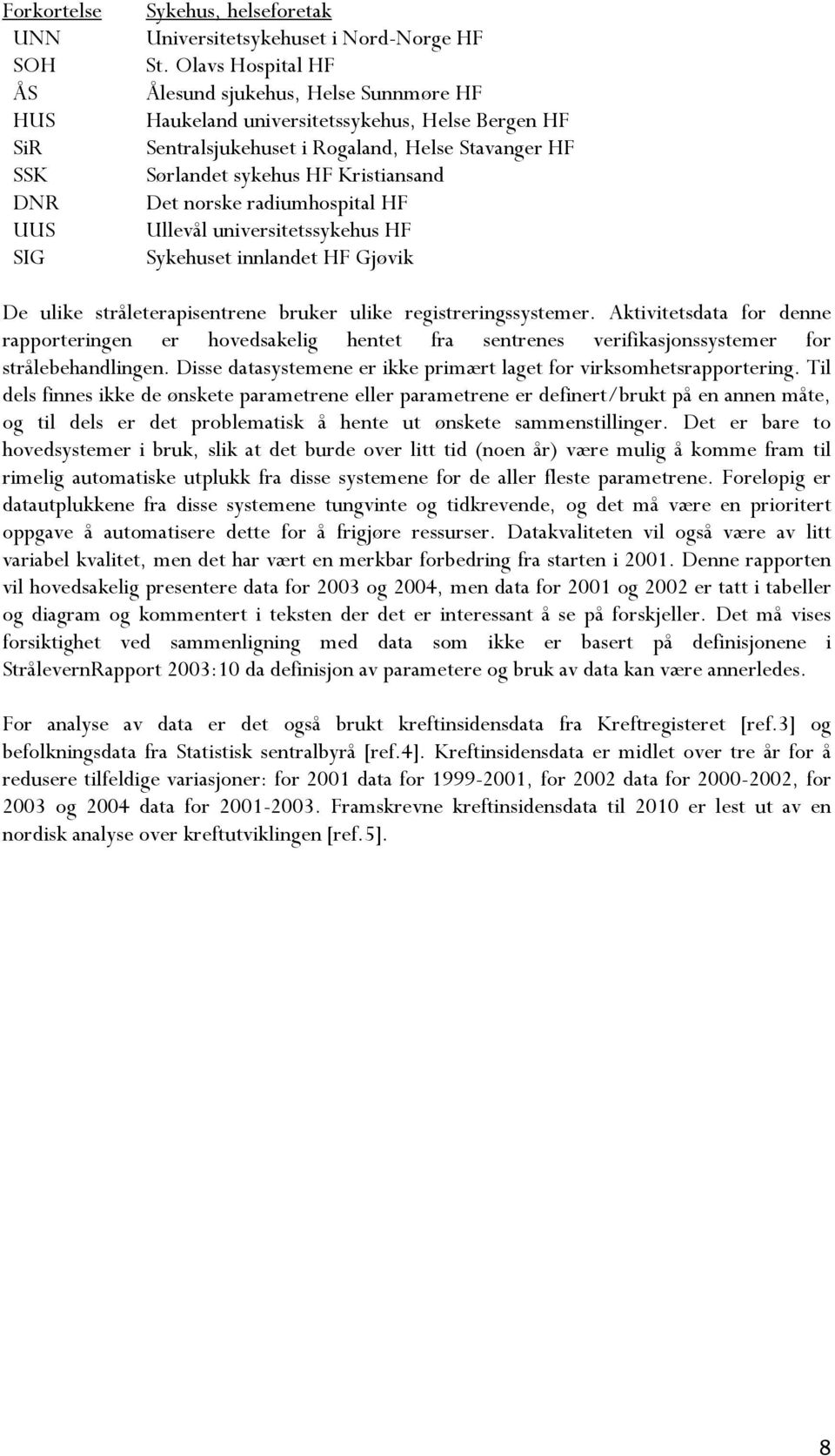 radiumhospital HF Ullevål universitetssykehus HF et innlandet HF Gjøvik De ulike stråleterapisentrene bruker ulike registreringssystemer.