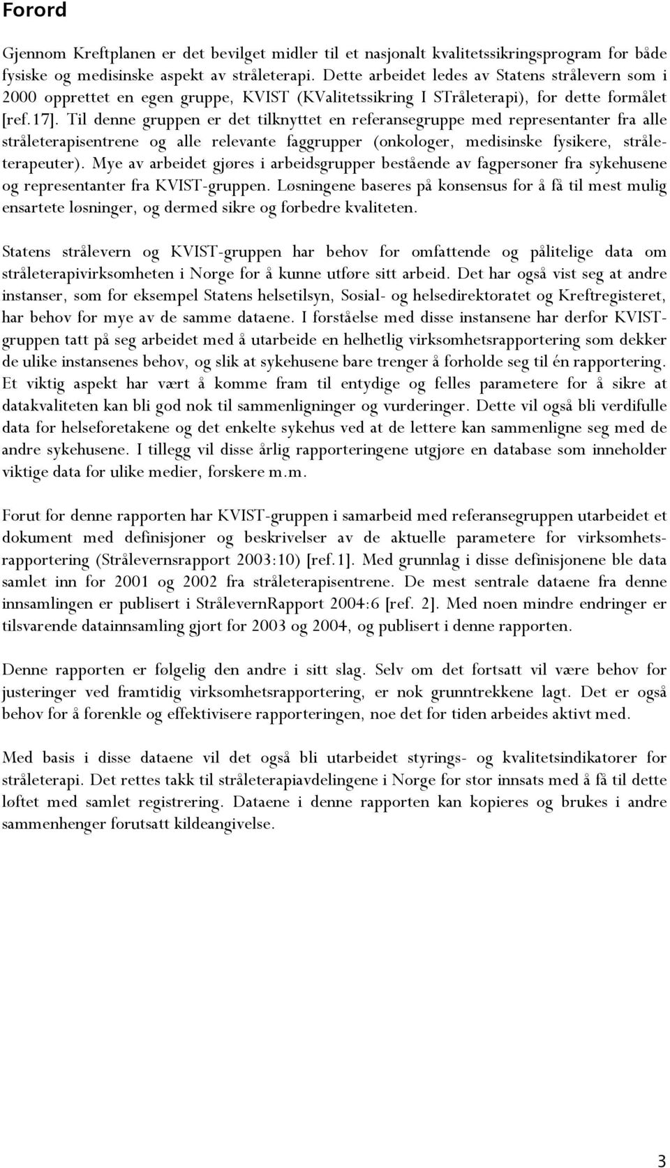 Til denne gruppen er det tilknyttet en referansegruppe med representanter fra alle stråleterapisentrene og alle relevante faggrupper (onkologer, medisinske fysikere, stråleterapeuter).