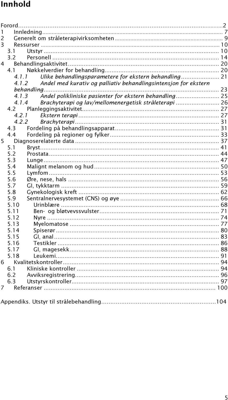 .. 25 4.1.4 Brachyterapi og lav/mellomenergetisk stråleterapi... 26 4.2 Planleggingsaktivitet... 27 4.2.1 Ekstern terapi... 27 4.2.2 Brachyterapi... 31 4.3 Fordeling på behandlingsapparat... 31 4.4 Fordeling på regioner og fylker.