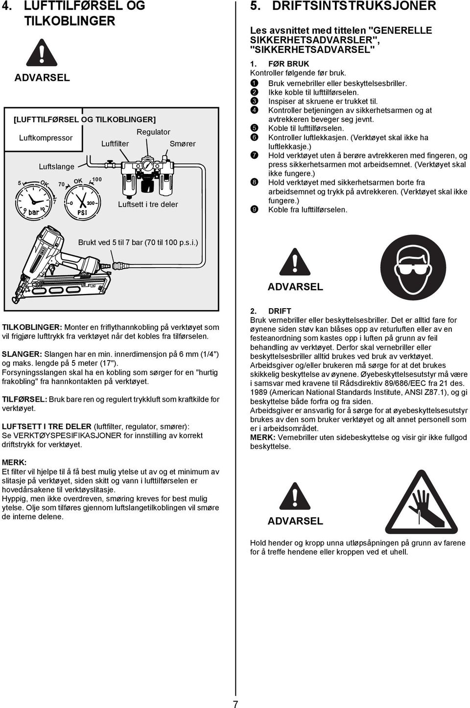 2 Ikke koble til lufttilførselen. 3 Inspiser at skruene er trukket til. 4 Kontroller betjeningen av sikkerhetsarmen og at avtrekkeren beveger seg jevnt. 5 Koble til lufttilførselen.