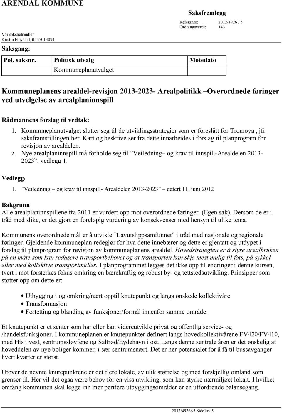 Kommuneplanutvalget slutter seg til de utviklingsstrategier som er foreslått for Tromøya, jfr. saksframstillingen her.