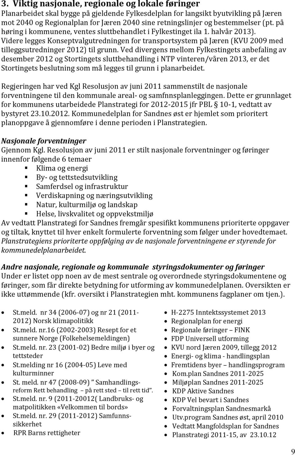 Videre legges Konseptvalgutredningen for transportsystem på Jæren (KVU 2009 med tilleggsutredninger 2012) til grunn.