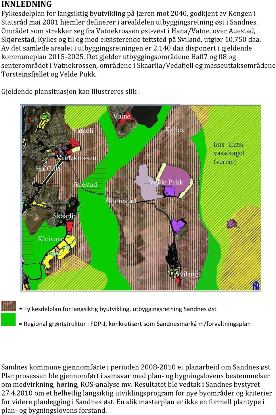 Av det samlede arealet i utbyggingsretningen er 2.140 daa disponert i gjeldende kommuneplan 2015-2025.