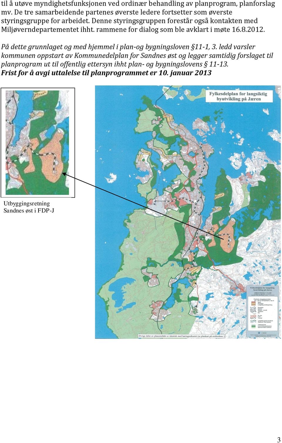 Denne styringsgruppen forestår også kontakten med Miljøverndepartementet ihht. rammene for dialog som ble avklart i møte 16.8.2012.