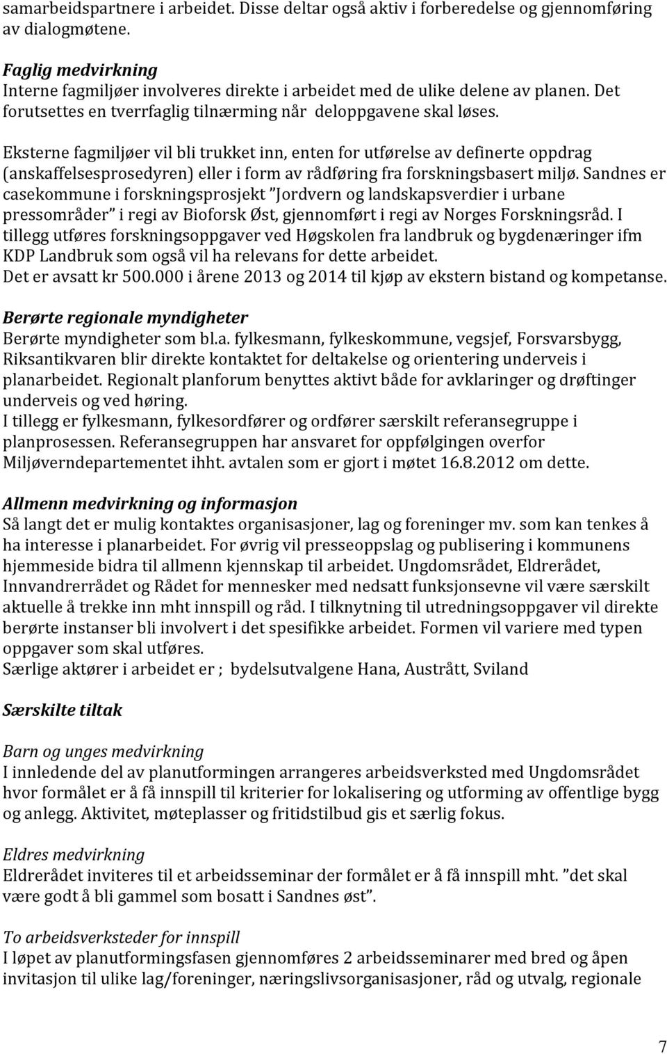 Eksterne fagmiljøer vil bli trukket inn, enten for utførelse av definerte oppdrag (anskaffelsesprosedyren) eller i form av rådføring fra forskningsbasert miljø.