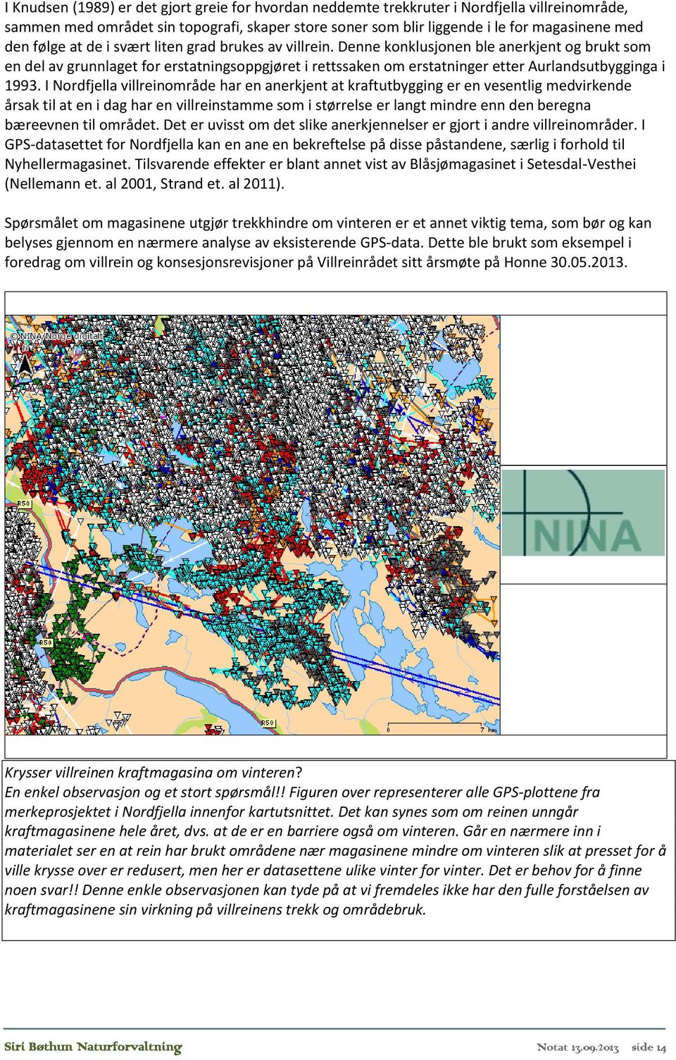 Denne konklusjonen ble anerkjent og brukt som en del av grunnlaget for erstatningsoppgjøret i rettssaken om erstatninger etter Aurlandsutbygginga i 1993.