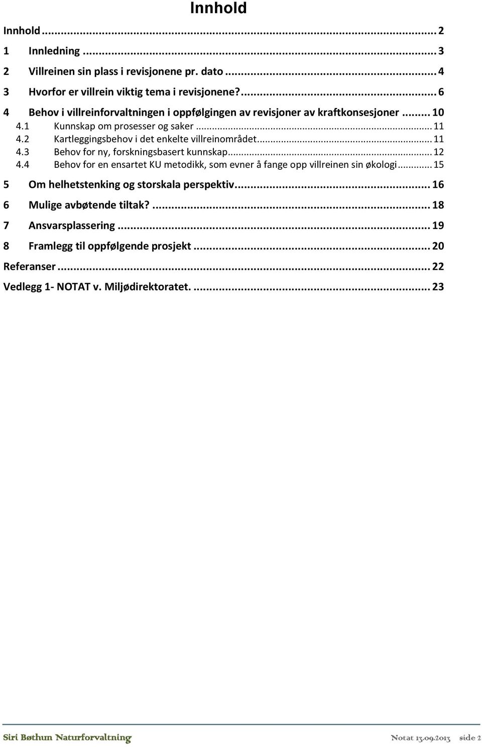 2 Kartleggingsbehov i det enkelte villreinområdet... 11 4.3 Behov for ny, forskningsbasert kunnskap... 12 4.