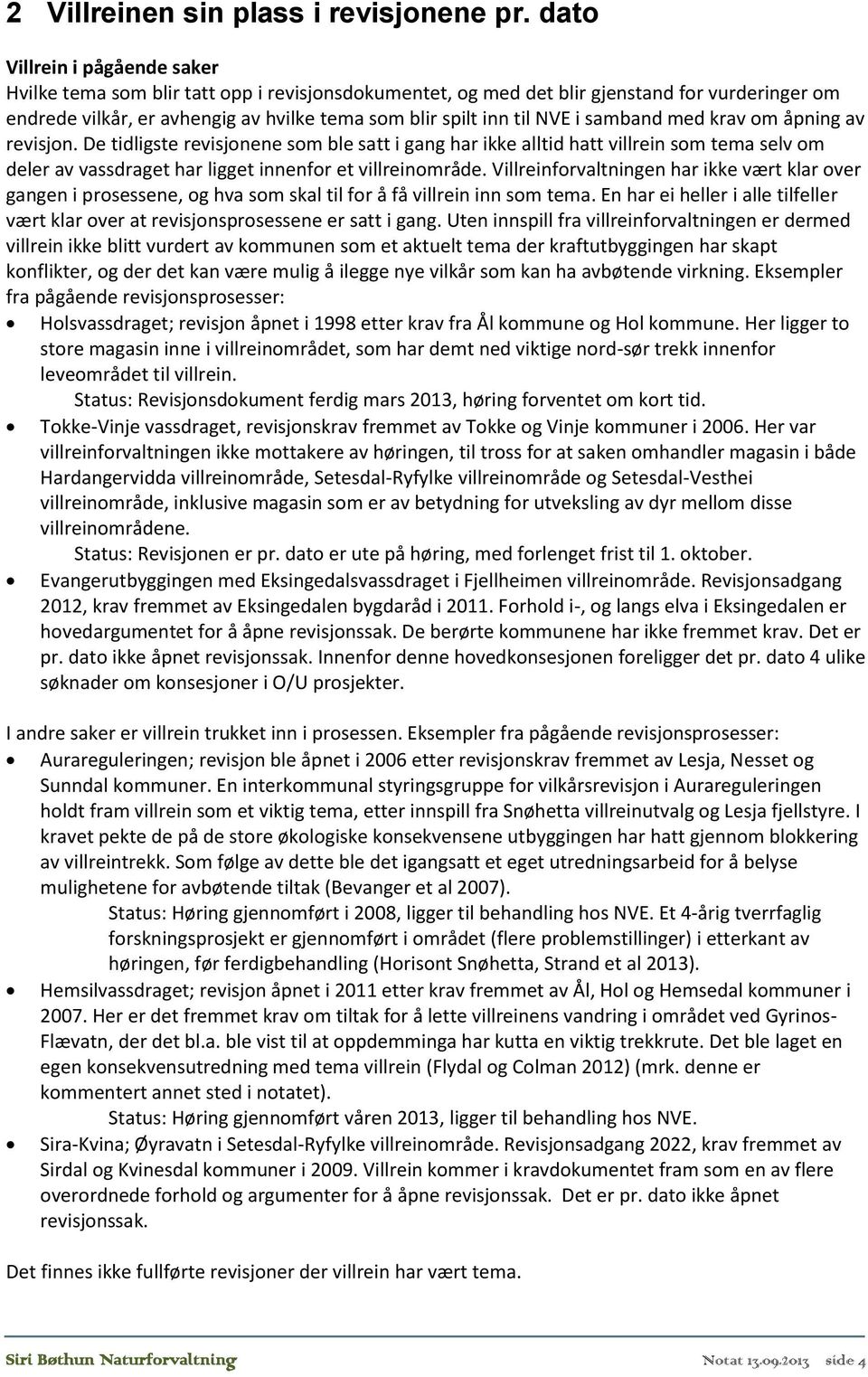 i samband med krav om åpning av revisjon. De tidligste revisjonene som ble satt i gang har ikke alltid hatt villrein som tema selv om deler av vassdraget har ligget innenfor et villreinområde.