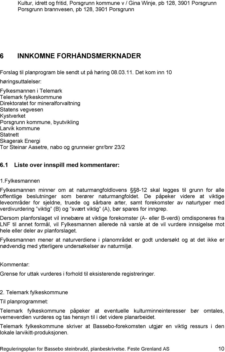 Det kom inn 10 høringsuttalelser: Fylkesmannen i Telemark Telemark fylkeskommune Direktoratet for mineralforvaltning Statens vegvesen Kystverket Porsgrunn kommune, byutvikling Larvik kommune Statnett