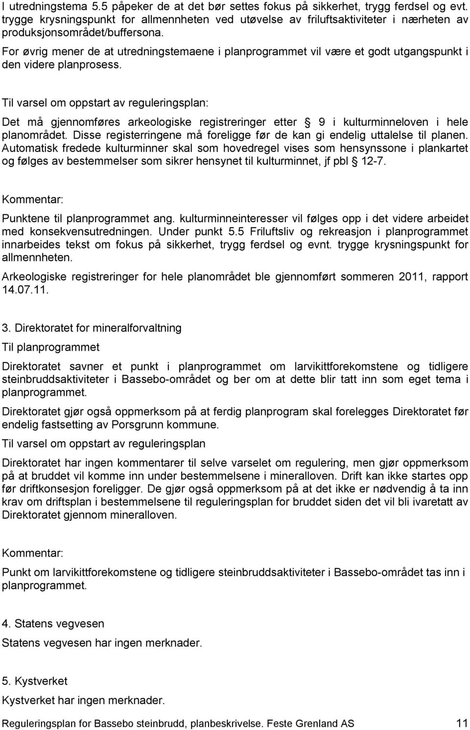 For øvrig mener de at utredningstemaene i planprogrammet vil være et godt utgangspunkt i den videre planprosess.