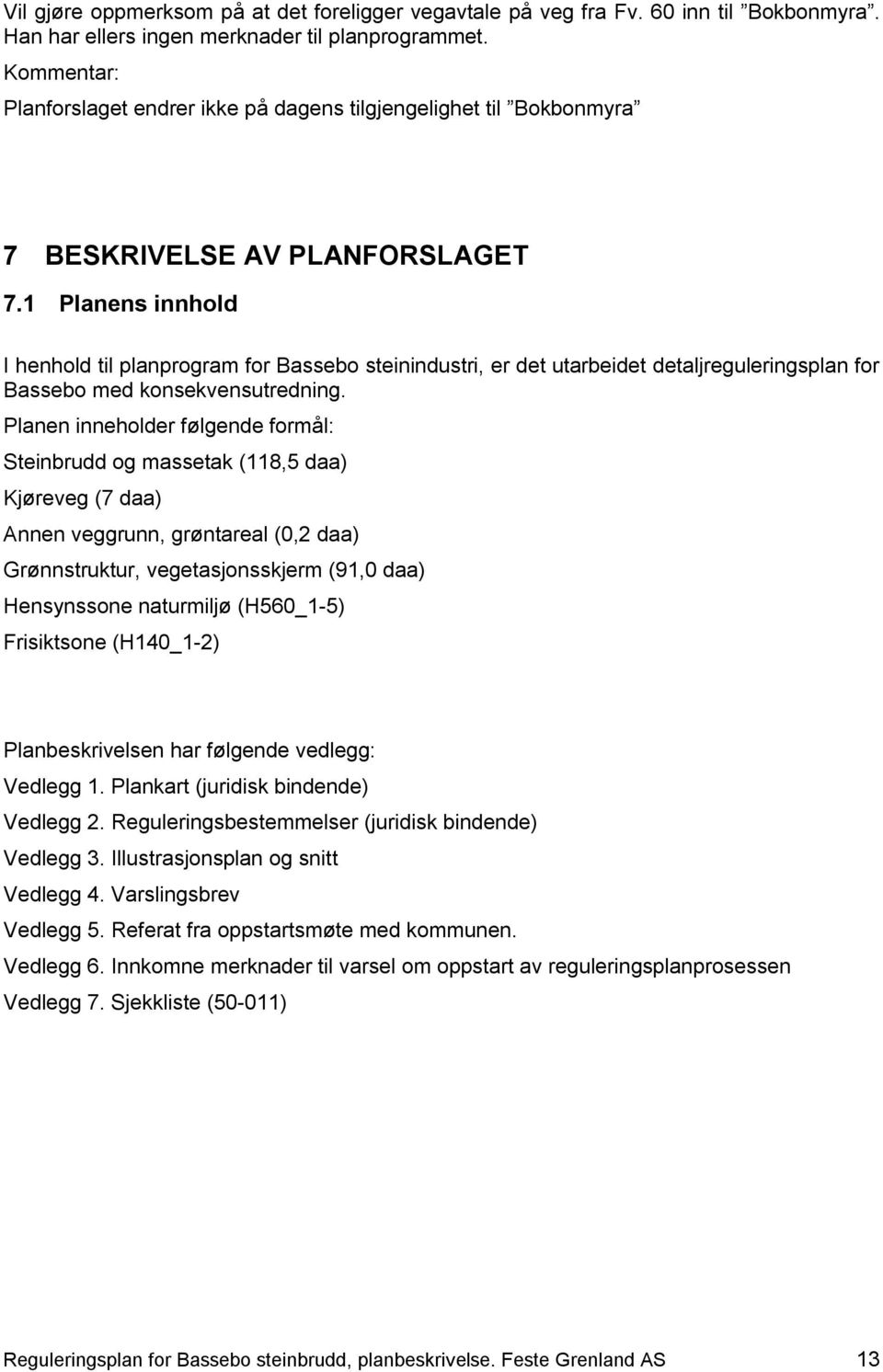 1 Planens innhold I henhold til planprogram for Bassebo steinindustri, er det utarbeidet detaljreguleringsplan for Bassebo med konsekvensutredning.