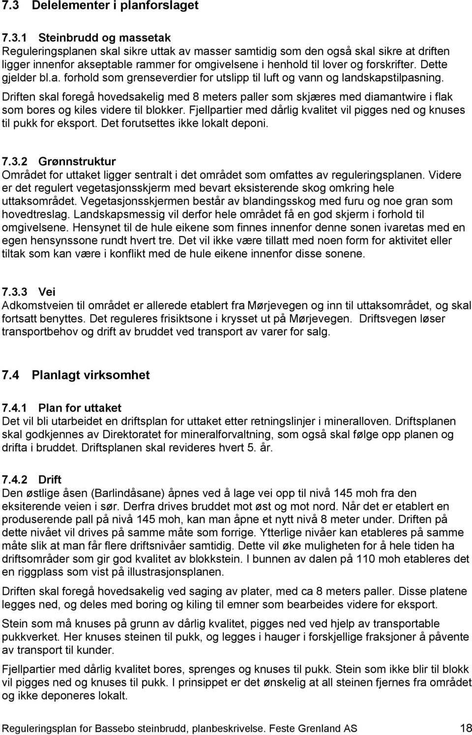 Driften skal foregå hovedsakelig med 8 meters paller som skjæres med diamantwire i flak som bores og kiles videre til blokker.