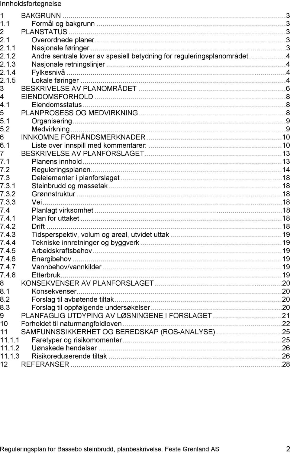 ..9 5.2 Medvirkning...9 6 INNKOMNE FORHÅNDSMERKNADER...10 6.1 Liste over innspill med kommentarer:...10 7 BESKRIVELSE AV PLANFORSLAGET...13 7.1 Planens innhold...13 7.2 Reguleringsplanen...14 7.