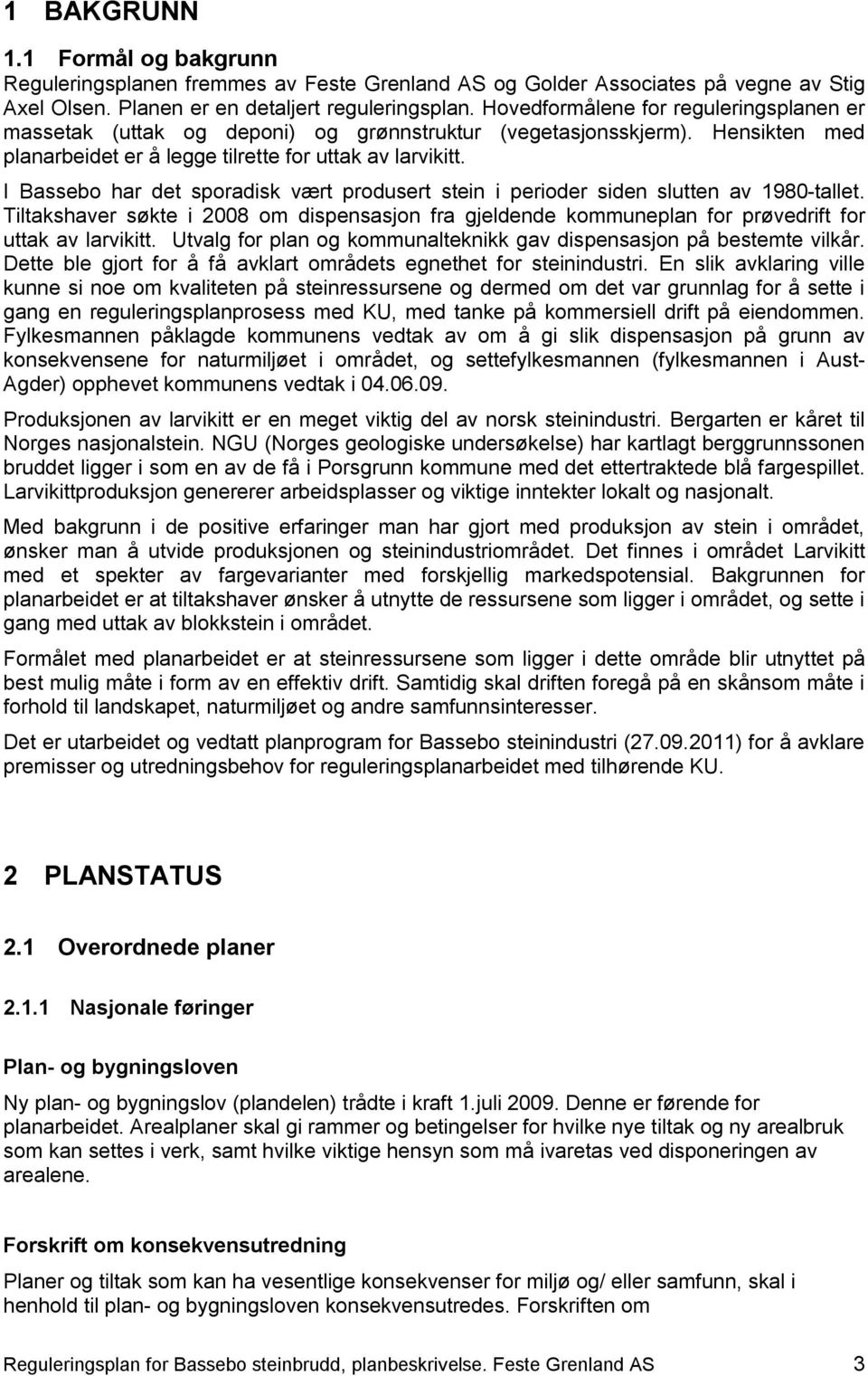 I Bassebo har det sporadisk vært produsert stein i perioder siden slutten av 1980-tallet. Tiltakshaver søkte i 2008 om dispensasjon fra gjeldende kommuneplan for prøvedrift for uttak av larvikitt.