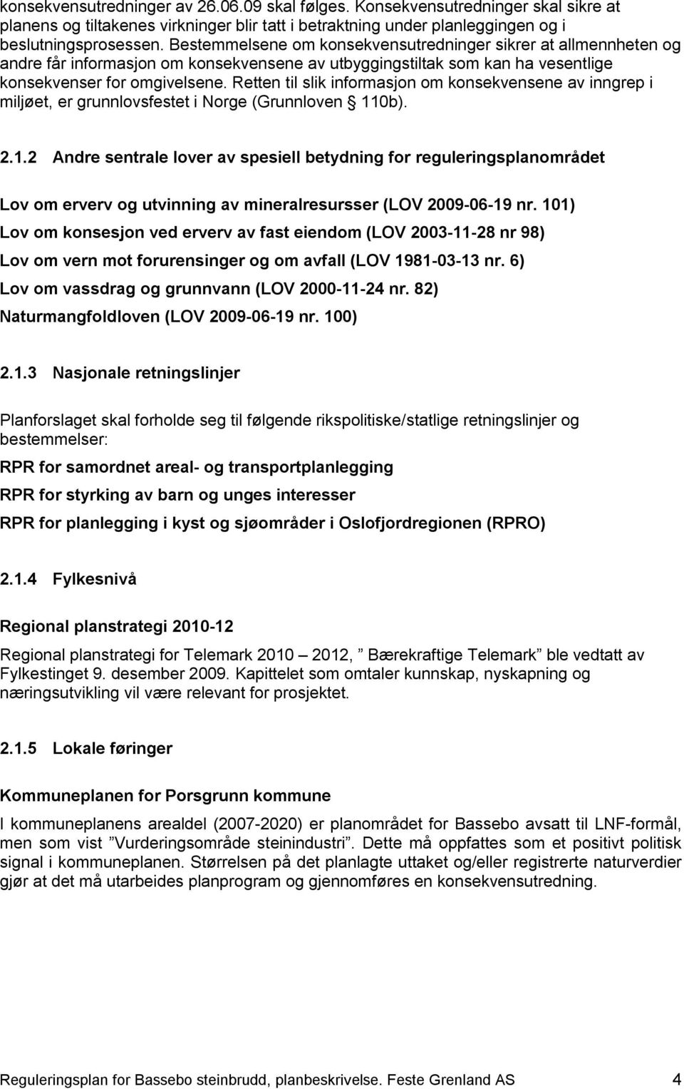 Retten til slik informasjon om konsekvensene av inngrep i miljøet, er grunnlovsfestet i Norge (Grunnloven 11