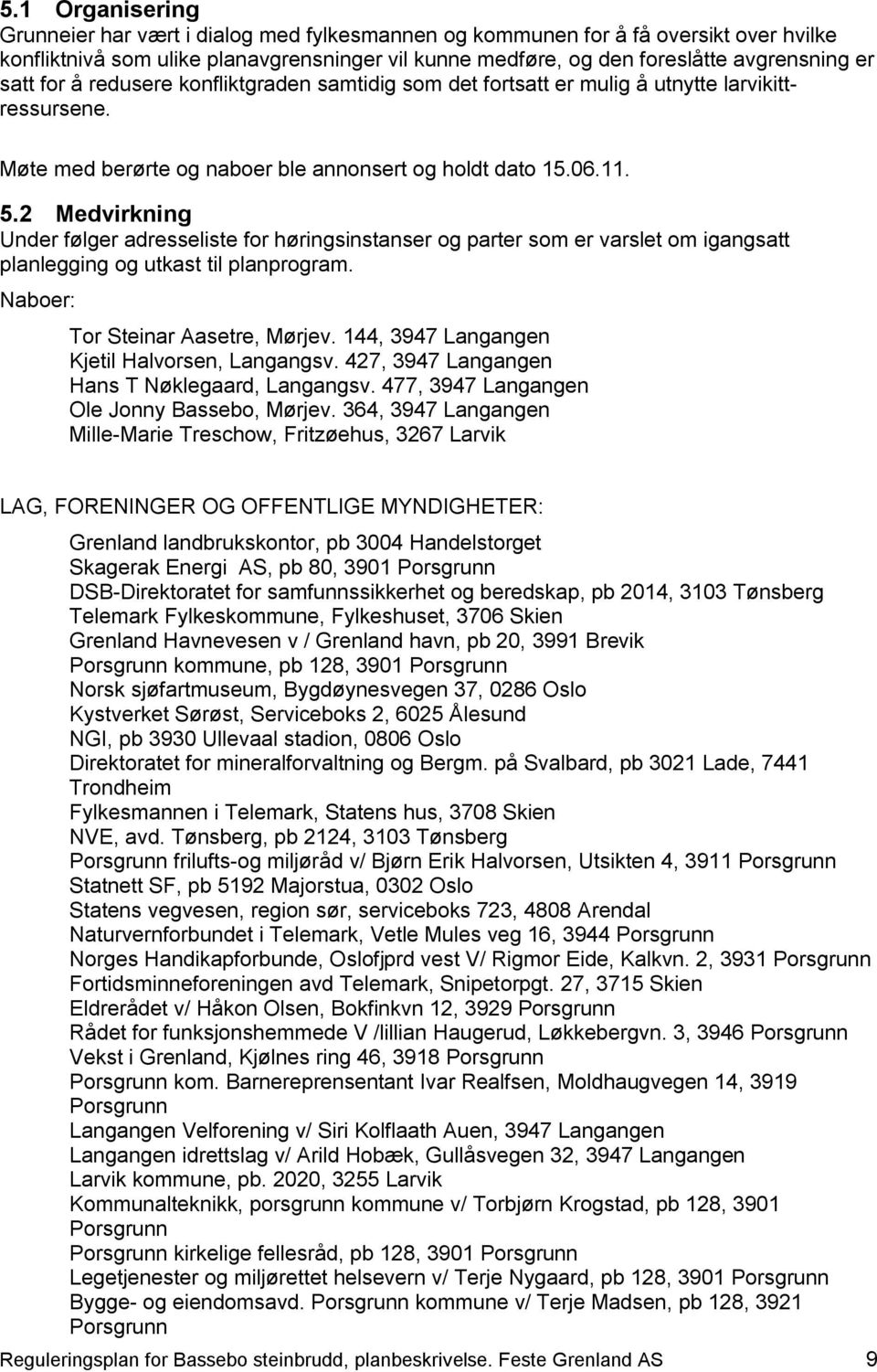 2 Medvirkning Under følger adresseliste for høringsinstanser og parter som er varslet om igangsatt planlegging og utkast til planprogram. Naboer: Tor Steinar Aasetre, Mørjev.