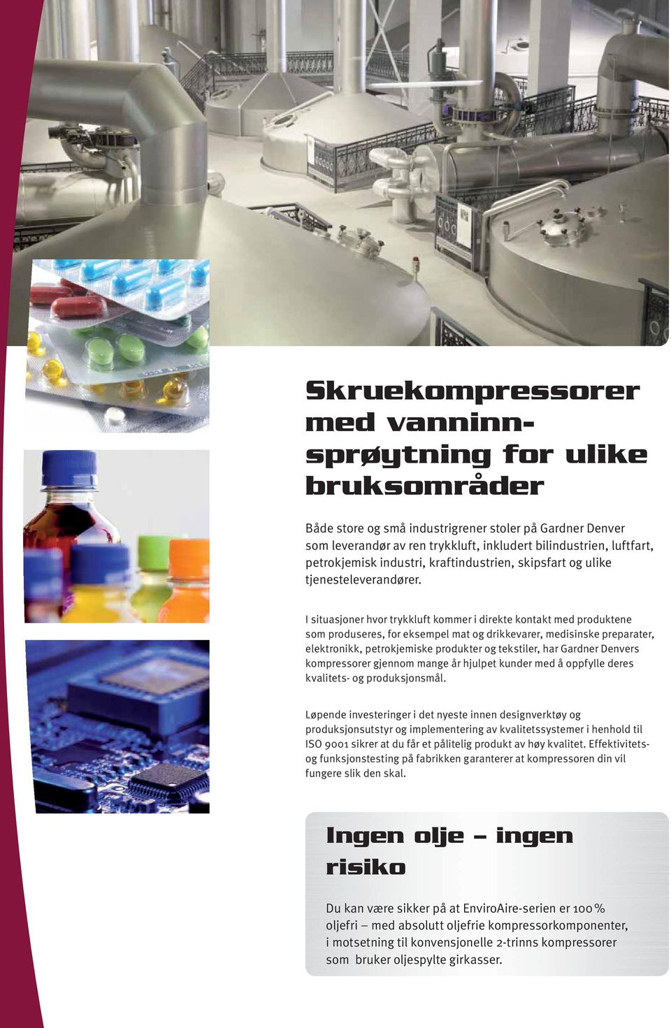 I situasjoner hvor trykkluft kommer i direkte kontakt med produktene som produseres, for eksempel mat og drikkevarer, medisinske preparater, elektronikk, petrokjemiske produkter og tekstiler, har