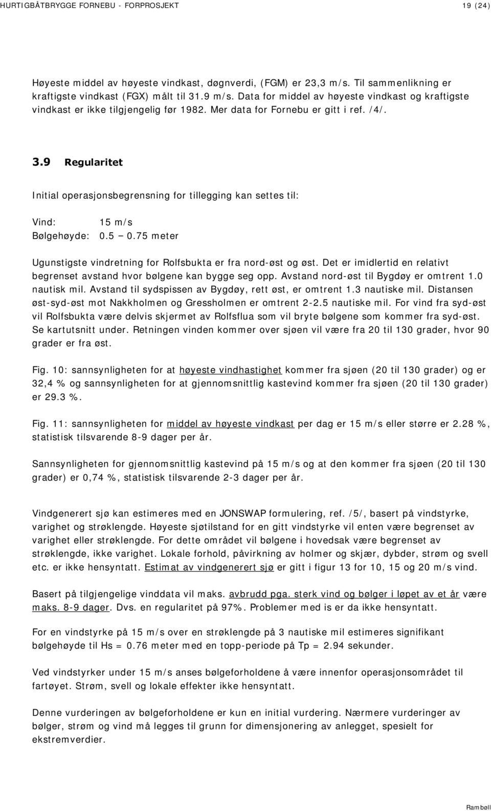 9 Regularitet Initial operasjonsbegrensning for tillegging kan settes til: Vind: 15 m/s Bølgehøyde: 0.5 0.75 meter Ugunstigste vindretning for Rolfsbukta er fra nord-øst og øst.